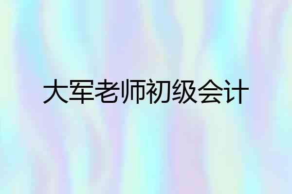 大军老师初级会计