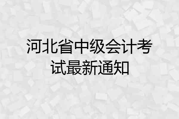 河北省中级会计考试最新通知