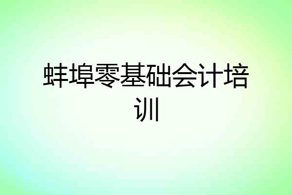 蚌埠零基础会计培训