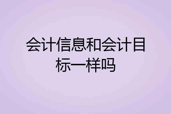 会计信息和会计目标一样吗
