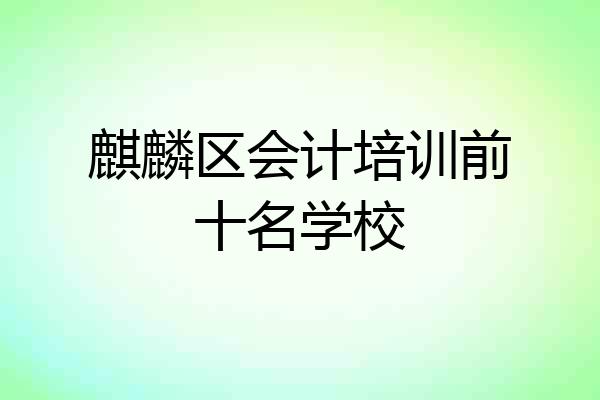 麒麟区会计培训前十名学校