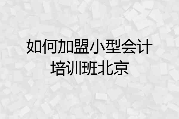 如何加盟小型会计培训班北京