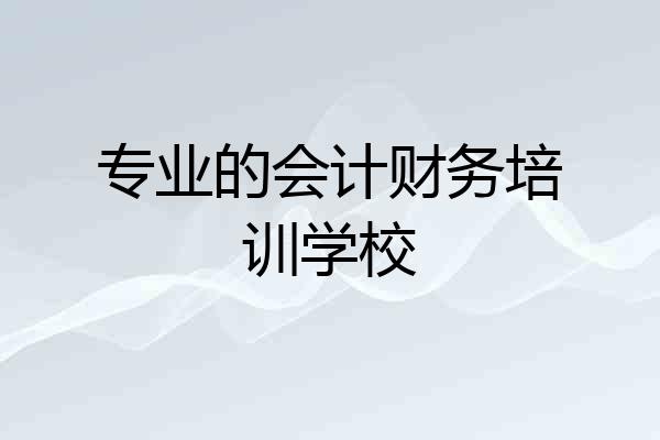 专业的会计财务培训学校