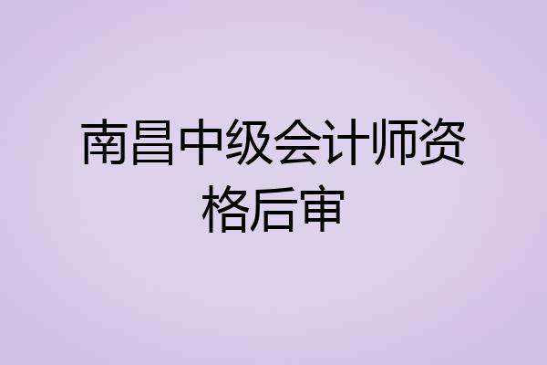 南昌中级会计师资格后审