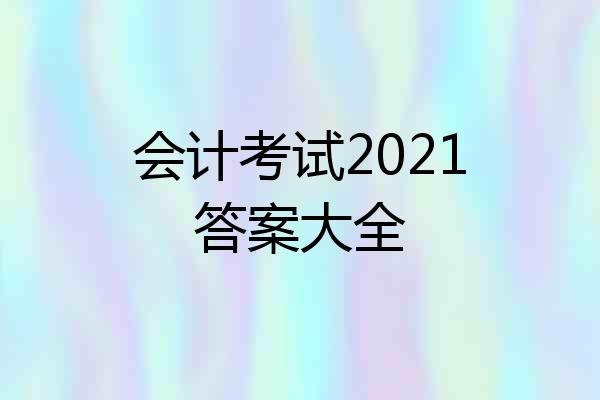 会计考试2021答案大全
