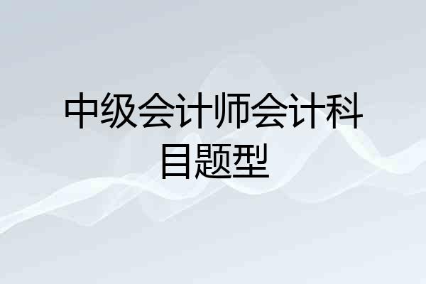 中级会计师会计科目题型