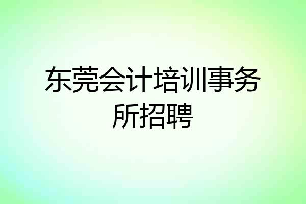 东莞会计培训事务所招聘