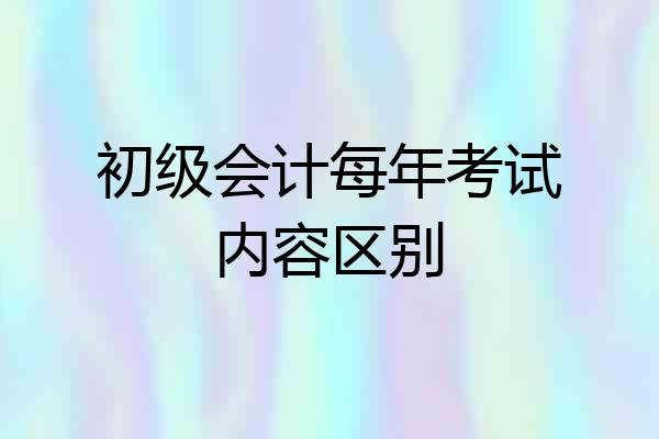 初级会计每年考试内容区别