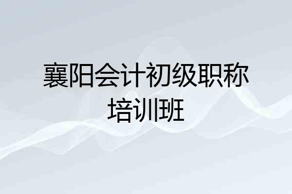 襄阳会计初级职称培训班
