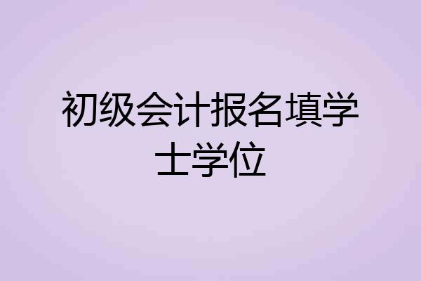 初级会计报名填学士学位