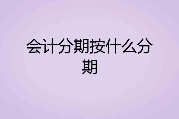 会计分期按什么分期