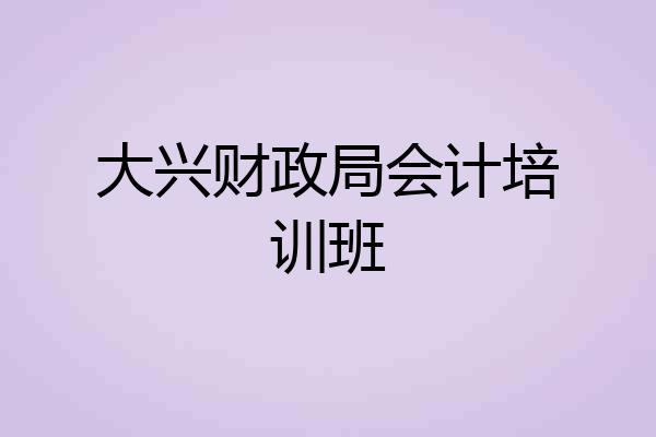 大兴财政局会计培训班