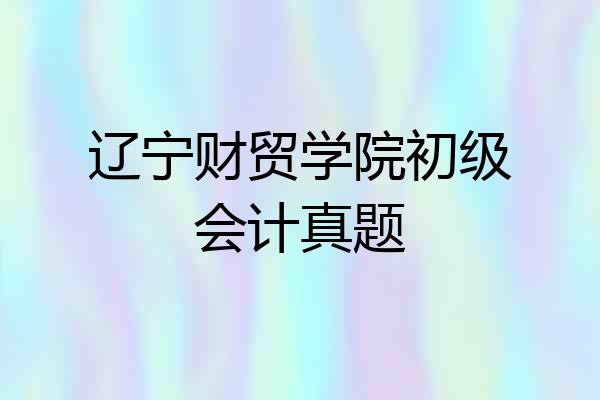 辽宁财贸学院初级会计真题