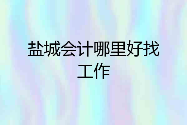盐城会计哪里好找工作