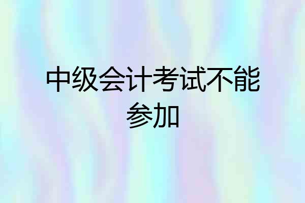 中级会计考试不能参加