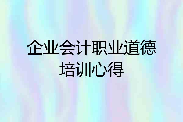 企业会计职业道德培训心得