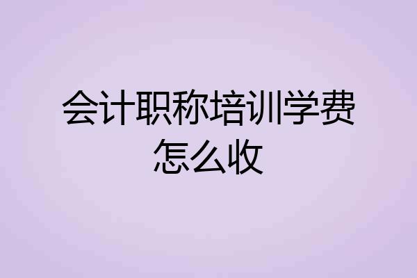 会计职称培训学费怎么收
