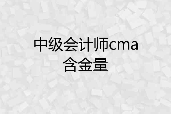 中级会计师cma含金量