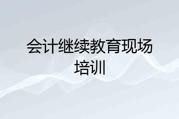 会计继续教育现场培训