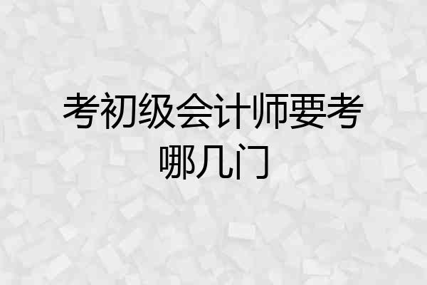 考初级会计师要考哪几门