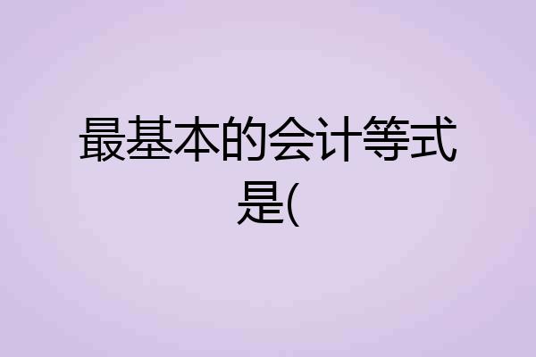 最基本的会计等式是(