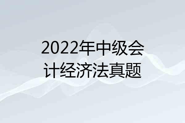 2022年中级会计经济法真题