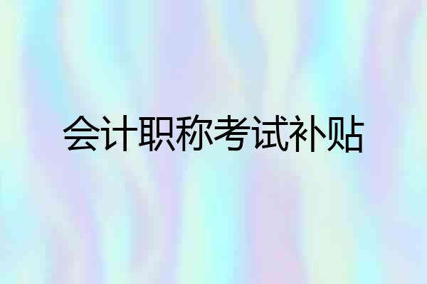 会计职称考试补贴