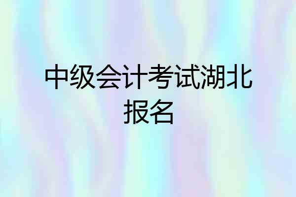 中级会计考试湖北报名