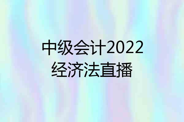 中级会计2022经济法直播