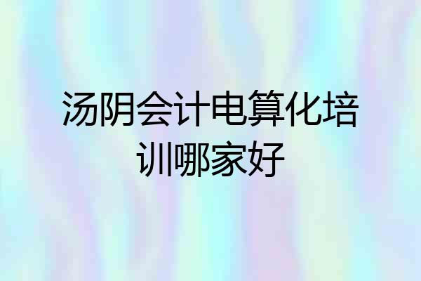 汤阴会计电算化培训哪家好