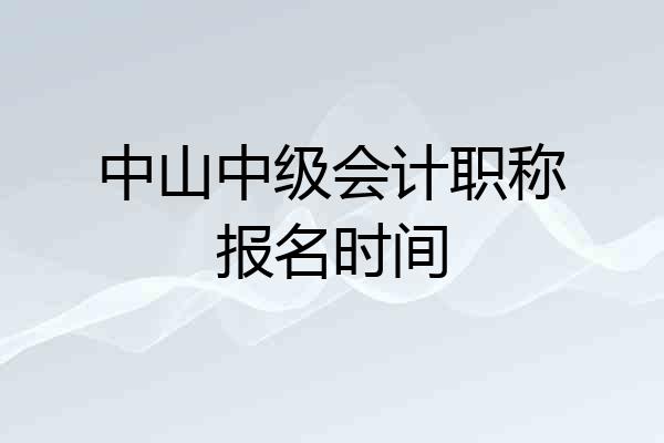 中山中级会计职称报名时间