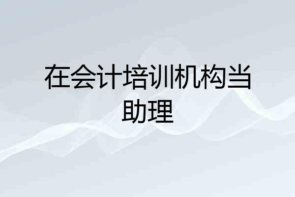 在会计培训机构当助理