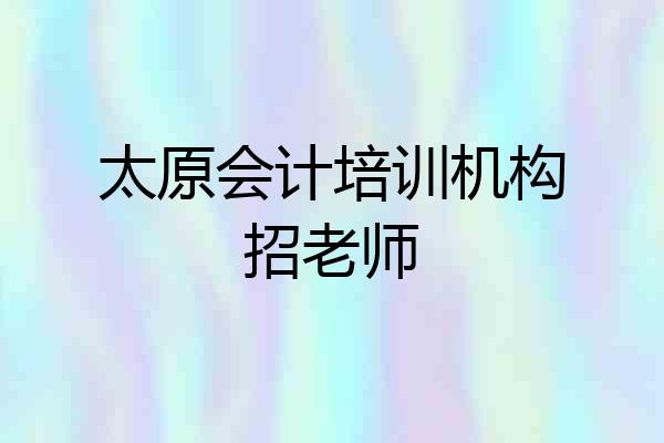 太原会计培训机构招老师