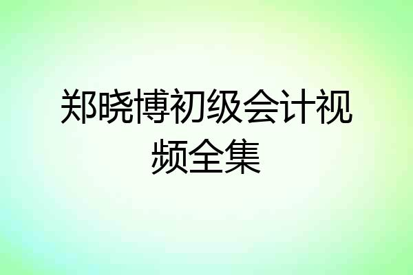 郑晓博初级会计视频全集