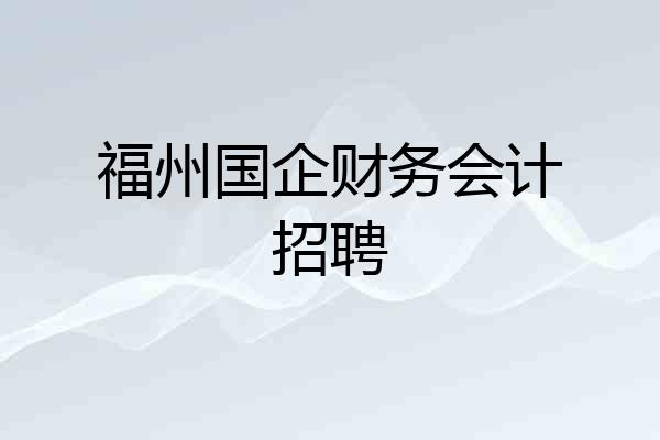 福州国企财务会计招聘