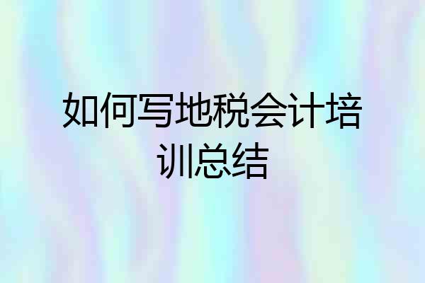如何写地税会计培训总结