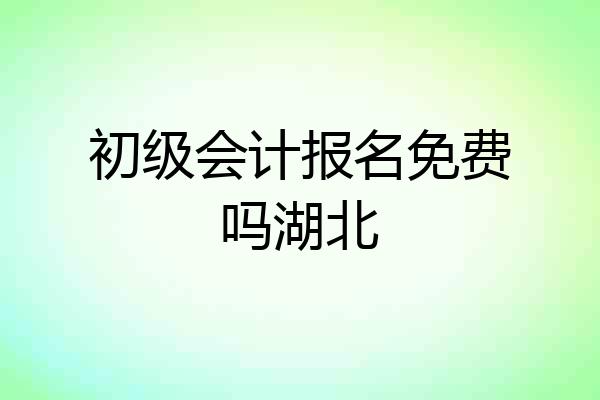初级会计报名免费吗湖北