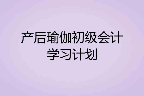 产后瑜伽初级会计学习计划