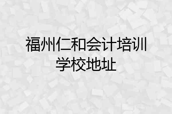 福州仁和会计培训学校地址