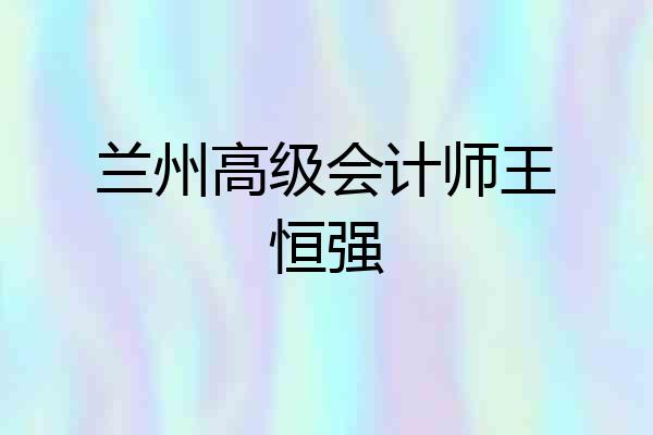 兰州高级会计师王恒强