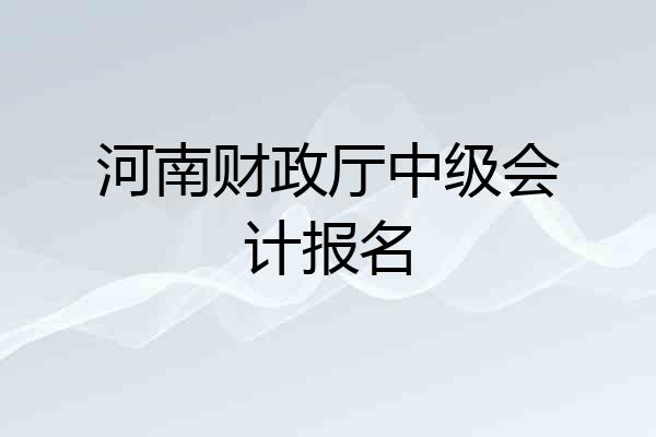 河南财政厅中级会计报名