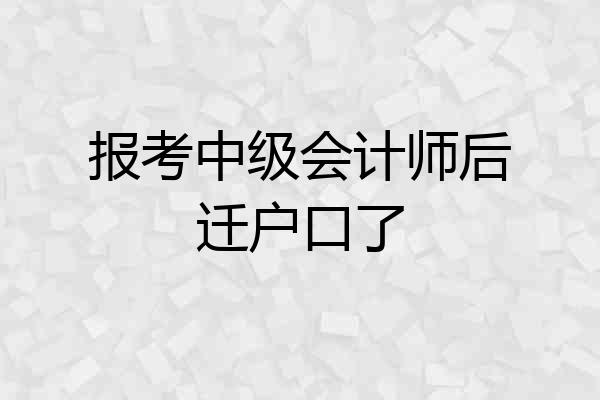 报考中级会计师后迁户口了