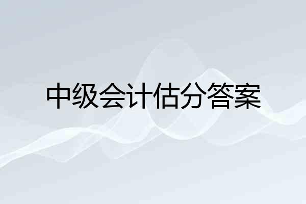 中级会计估分答案