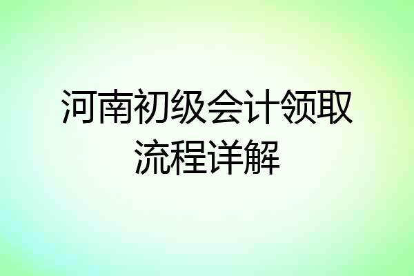 河南初级会计领取流程详解