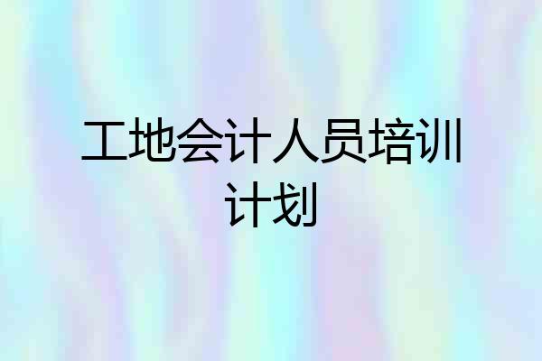 工地会计人员培训计划