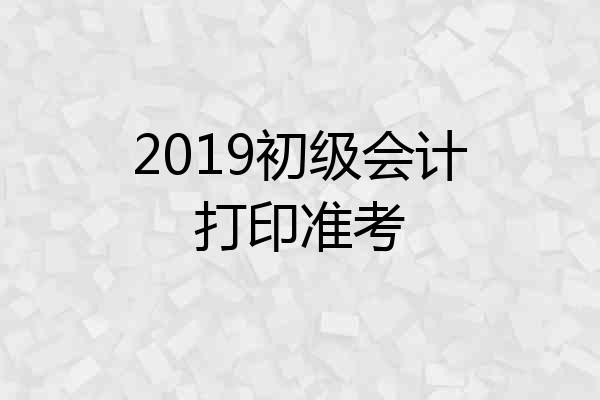 2019初级会计打印准考