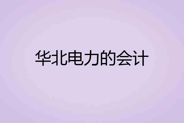 华北电力的会计