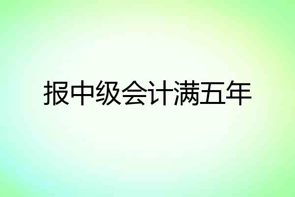 报中级会计满五年