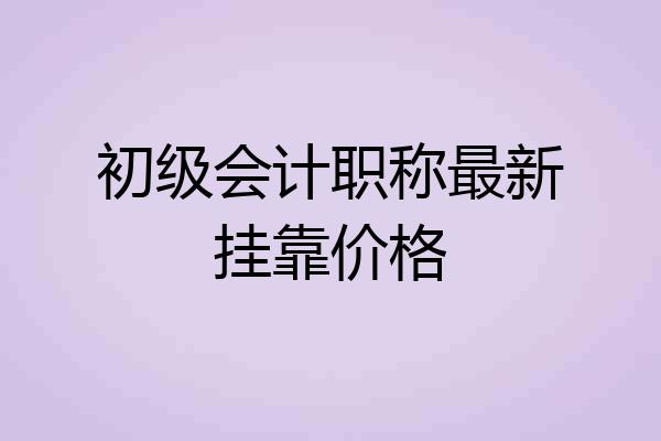 初级会计职称最新挂靠价格