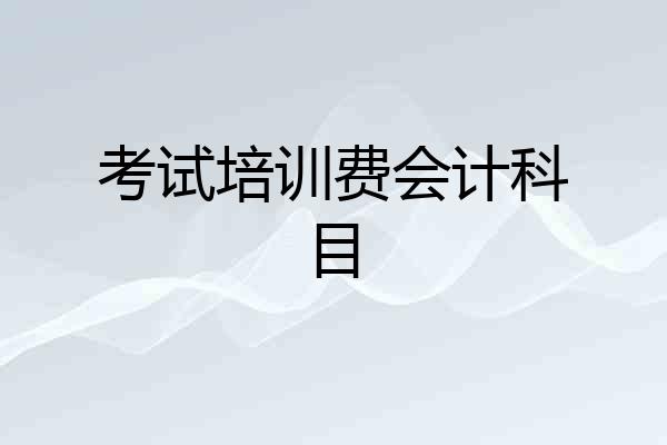 考试培训费会计科目
